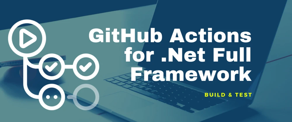 GitHub Actions for .Net Full Framework: Build and Test - Banner